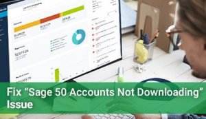 how to fix Sage 50 Accounts Not Downloading Issue
